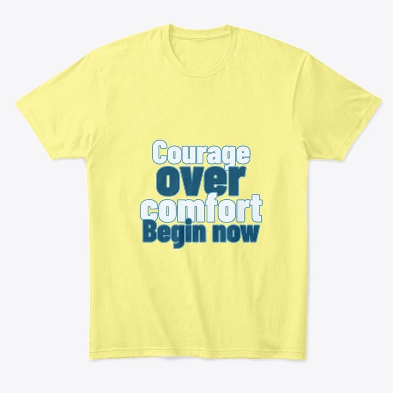 Courage over comfort